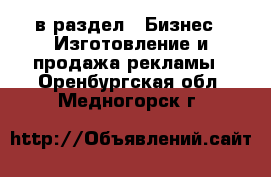  в раздел : Бизнес » Изготовление и продажа рекламы . Оренбургская обл.,Медногорск г.